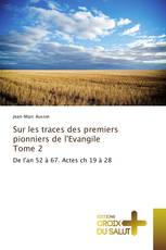 Sur les traces des premiers pionniers de l'Evangile Tome 2