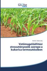 Vetőmagelőállítási stressztényezők szerepe a kukorica termesztésében