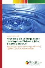 Processo de usinagem por descargas elétricas e jato d'água abrasivo