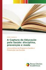 A Captura da Educação pela Saúde: disciplina, prevenção e medo