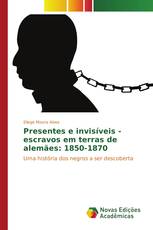 Presentes e invisíveis - escravos em terras de alemães: 1850-1870