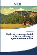 Kisbirtok versus nagybirtok a XX. századi magyar agrárium történetében