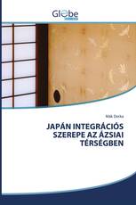 JAPÁN INTEGRÁCIÓS SZEREPE AZ ÁZSIAI TÉRSÉGBEN