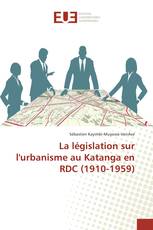 La législation sur l'urbanisme au Katanga en RDC (1910-1959)