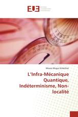 L’Infra-Mécanique Quantique, Indéterminisme, Non-localité