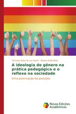 A ideologia de gênero na prática pedagógica e o reflexo na sociedade