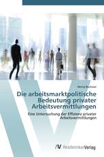 Die arbeitsmarktpolitische Bedeutung privater Arbeitsvermittlungen