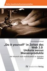 „Do it yourself“ in Zeiten des Web 2.0   Unikate versus Massenprodukte