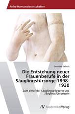 Die Entstehung neuer Frauenberufe in der Säuglingsfürsorge 1898-1930
