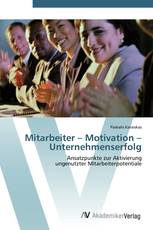 Mitarbeiter – Motivation – Unternehmenserfolg
