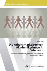 Die Arbeitsmarktlage von Akademikerinnen in Österreich