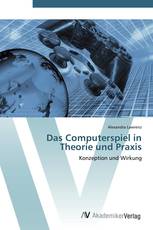 Das Computerspiel in Theorie und Praxis