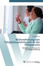 Wahrnehmung von Tätigkeitsspielräumen in der Pflegepraxis