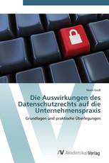 Die Auswirkungen des Datenschutzrechts auf die Unternehmenspraxis