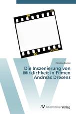 Die Inszenierung von Wirklichkeit in Filmen Andreas Dresens