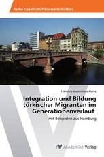 Integration und Bildung türkischer Migranten im Generationenverlauf
