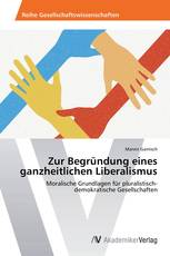Zur Begründung eines ganzheitlichen Liberalismus