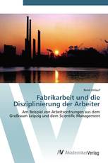 Fabrikarbeit und die Disziplinierung der Arbeiter