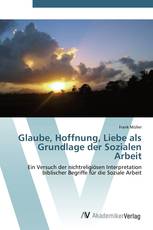 Glaube, Hoffnung, Liebe als Grundlage der Sozialen Arbeit