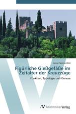 Figürliche Gießgefäße im Zeitalter der Kreuzzüge