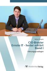 CIO-Brevier  Ernste IT - heiter erklärt  Band I