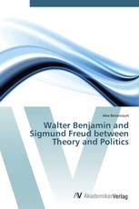 Walter Benjamin and Sigmund Freud between Theory and Politics