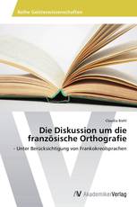 Die Diskussion um die französische Orthografie