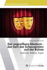 Der ungreifbare Moment - das Sein des Schauspielers auf der Bühne