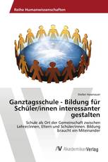 Ganztagsschule - Bildung für Schüler/innen interessanter gestalten