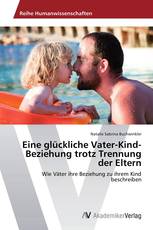 Eine glückliche Vater-Kind-Beziehung trotz Trennung der Eltern