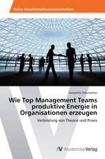 Wie Top Management Teams produktive Energie in Organisationen erzeugen