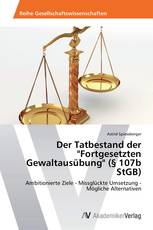 Der Tatbestand der  "Fortgesetzten Gewaltausübung" (§ 107b StGB)