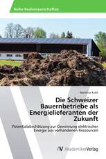 Die Schweizer Bauernbetriebe als Energielieferanten der Zukunft
