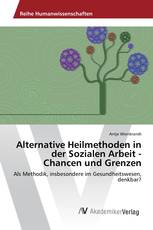 Alternative Heilmethoden in der Sozialen Arbeit - Chancen und Grenzen