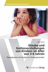 Glaube und Gottesvorstellungen von Kindern im Alter von 3-6 Jahren