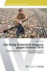 Der Krieg Österreich-Ungarns gegen Serbien 1914