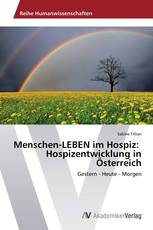Menschen-LEBEN im Hospiz:   Hospizentwicklung in Österreich