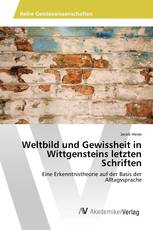 Weltbild und Gewissheit in Wittgensteins letzten Schriften