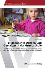 Bildnerisches Denken und Gestalten in der Grundschule