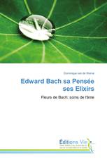 Edward Bach sa Pensée ses Elixirs