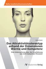 Das Attraktivitätsstereotyp anhand der Dimensionen Wärme und Kompetenz