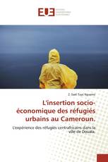 L'insertion socio-économique des réfugiés urbains au Cameroun.