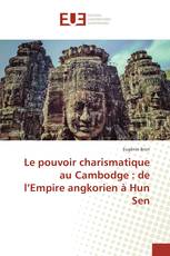 Le pouvoir charismatique au Cambodge : de l’Empire angkorien à Hun Sen