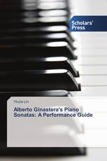 Alberto Ginastera's Piano Sonatas: A Performance Guide