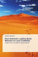 How Authentic Leaders Build, Maintain or Lose Credibility