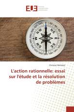 L'action rationnelle: essai sur l'étude et la résolution de problèmes