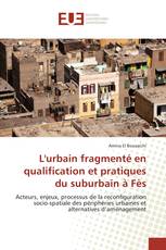 L'urbain fragmenté en qualification et pratiques du suburbain à Fès