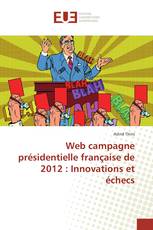 Web campagne présidentielle française de 2012 : Innovations et échecs