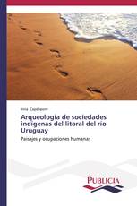 Arqueología de sociedades indígenas del litoral del río Uruguay