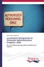 La persona Inmigrante en Situación Administrativa Irregular -ISAI-